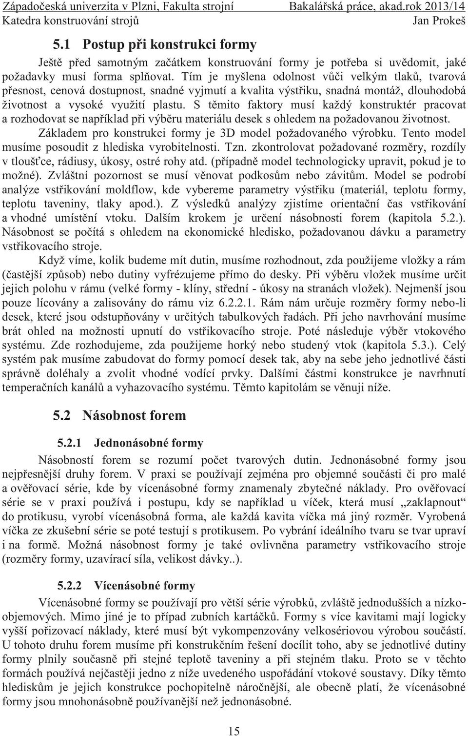 S těmito faktory musí každý konstruktér pracovat a rozhodovat se například při výběru materiálu desek s ohledem na požadovanou životnost.