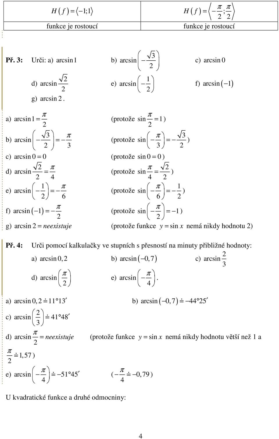 sin = ) 6 6 f) arcsin ( ) = (protože sin = ) g) arcsin = neeistuje (protože funkce y = sin nemá nikdy hodnotu ) Př.