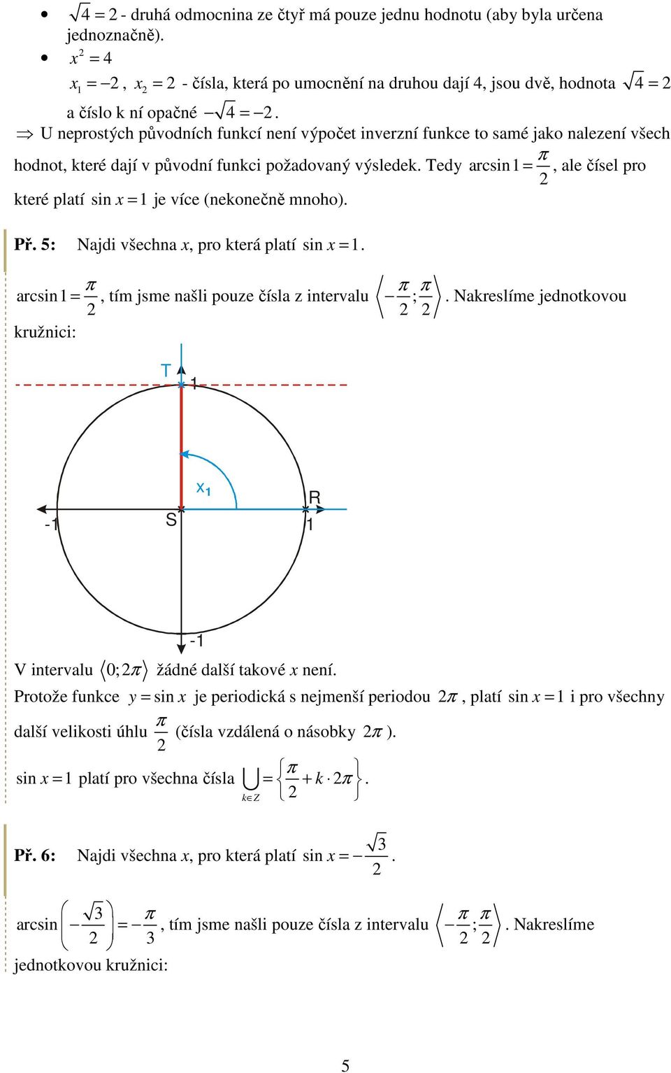edy arcsin =, ale čísel pro které platí sin = je více (nekonečně mnoho). Př. 5: Najdi všechna, pro která platí sin =. arcsin =, tím jsme našli pouze čísla z intervalu ; kružnici:.