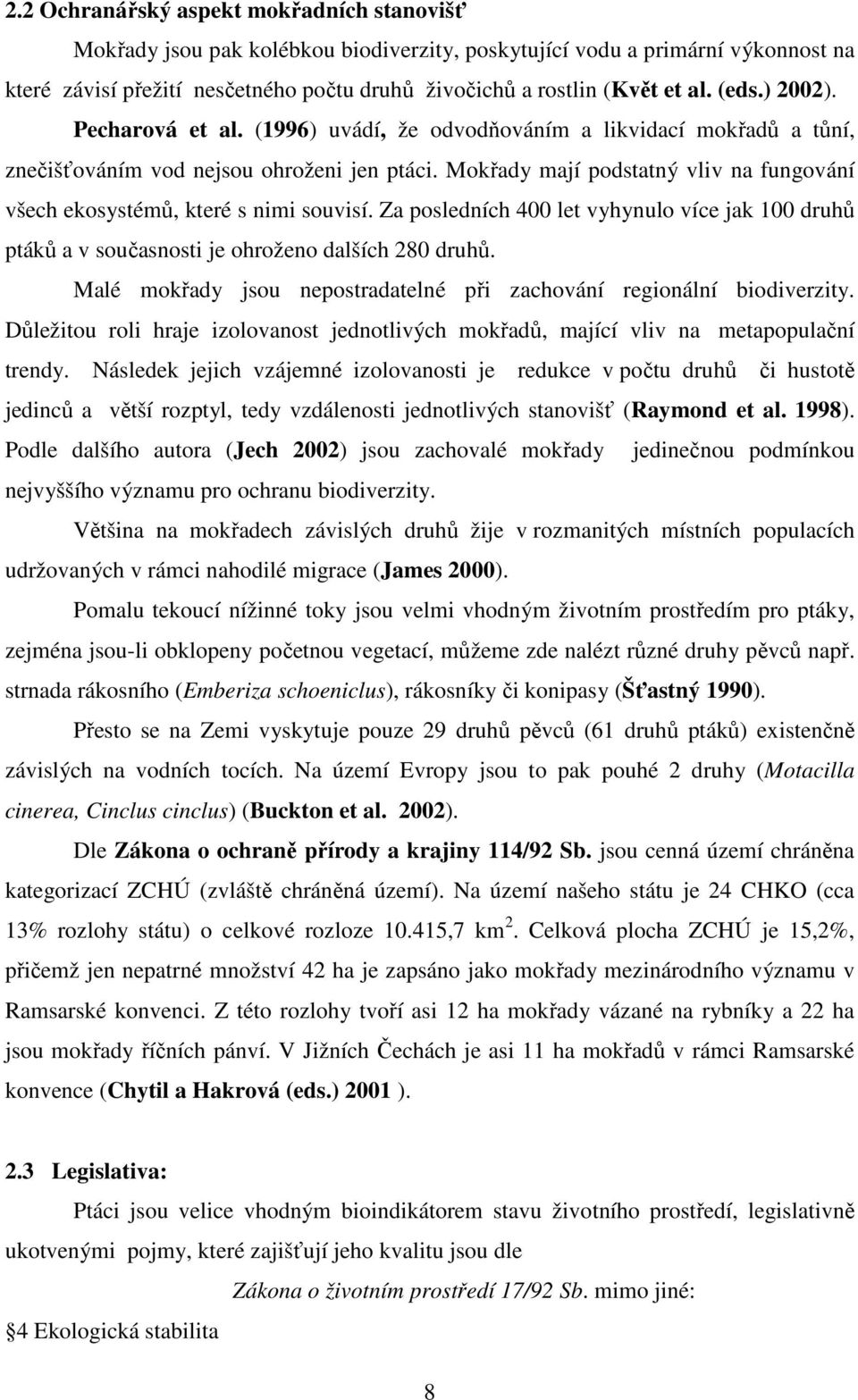 Mokřady mají podstatný vliv na fungování všech ekosystémů, které s nimi souvisí. Za posledních 400 let vyhynulo více jak 100 druhů ptáků a v současnosti je ohroženo dalších 280 druhů.