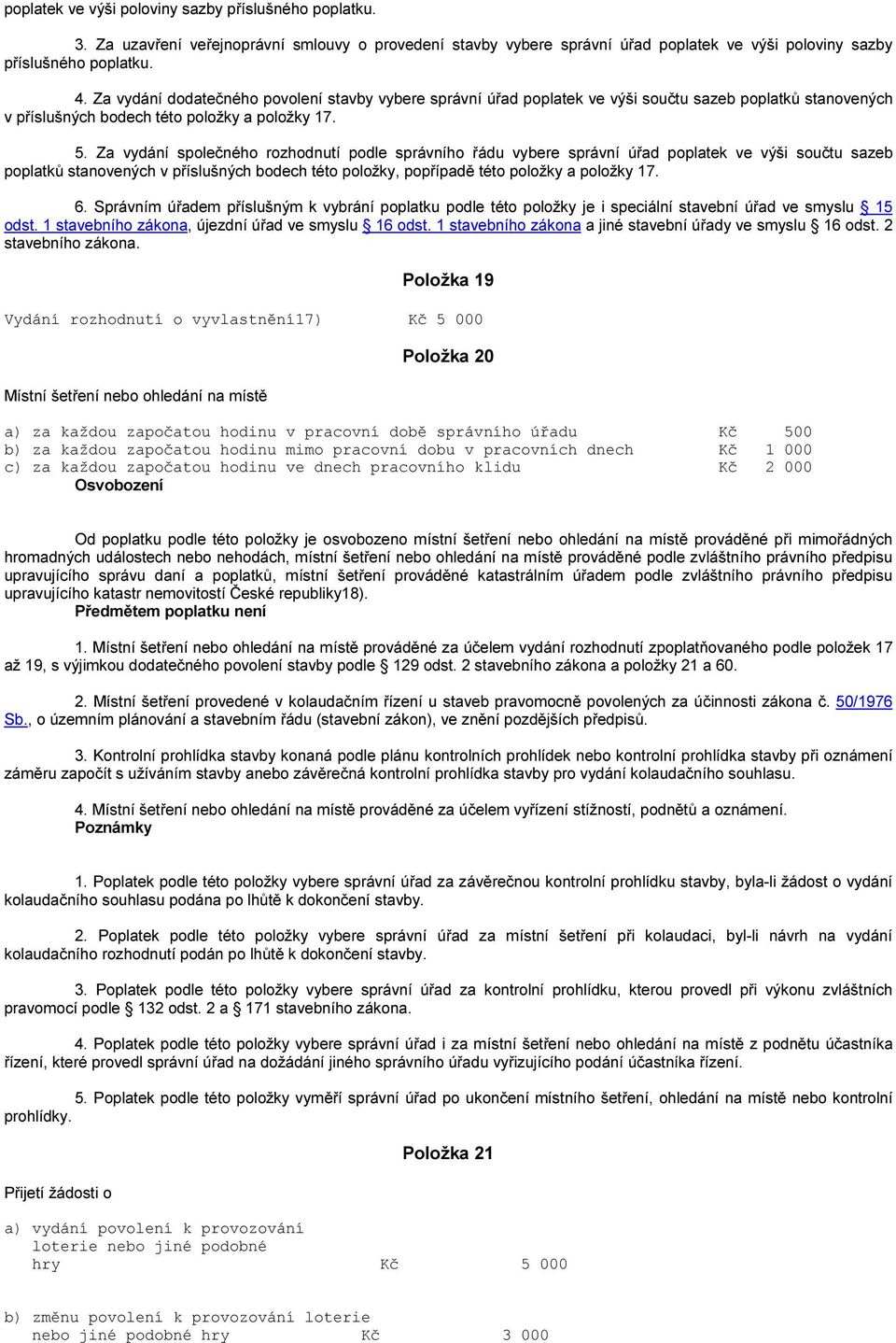 Za vydání společného rozhodnutí podle správního řádu vybere správní úřad poplatek ve výši součtu sazeb poplatků stanovených v příslušných bodech této položky, popřípadě této položky a položky 17. 6.