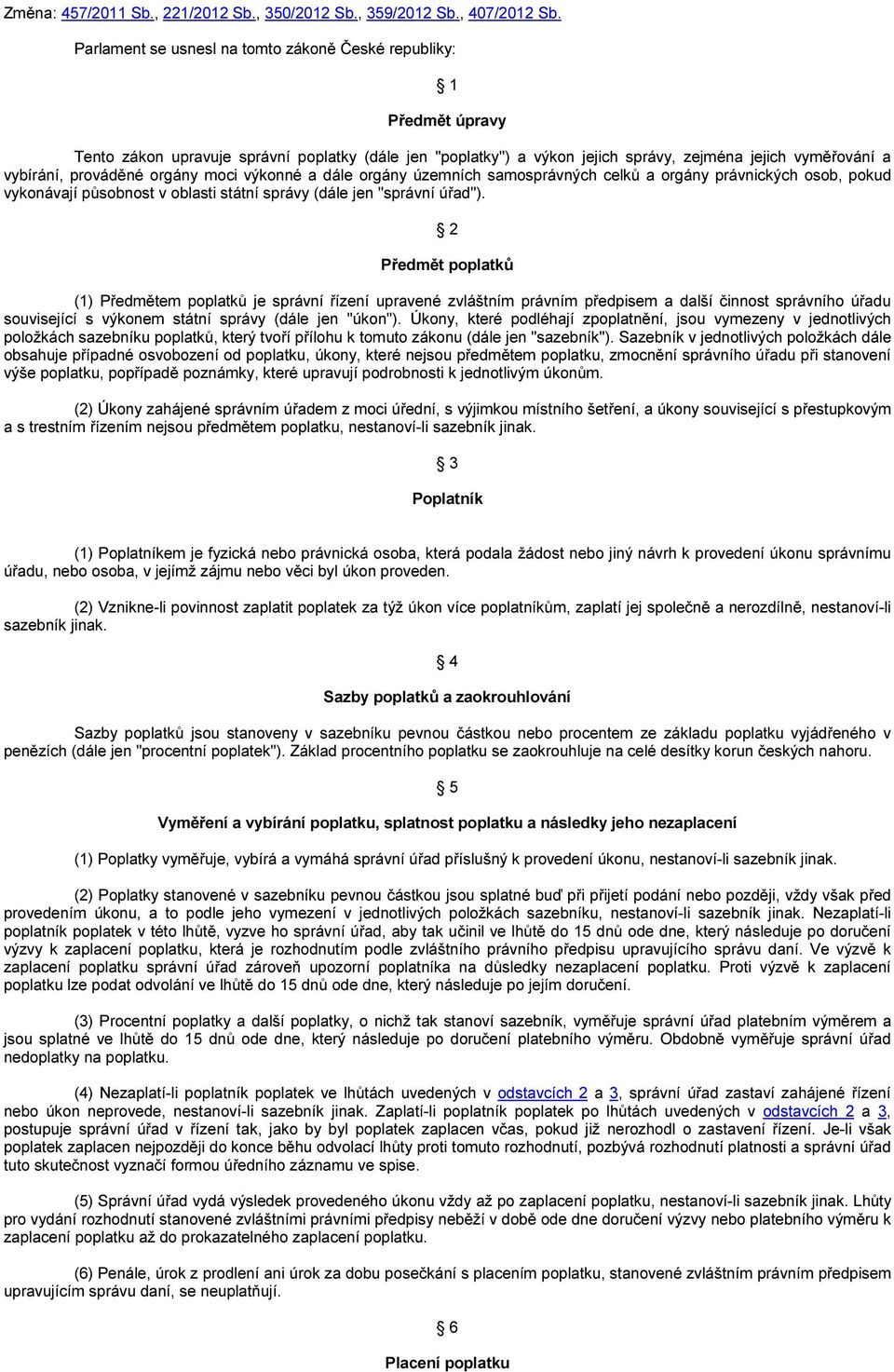 prováděné orgány moci výkonné a dále orgány územních samosprávných celků a orgány právnických osob, pokud vykonávají působnost v oblasti státní správy (dále jen "správní úřad").