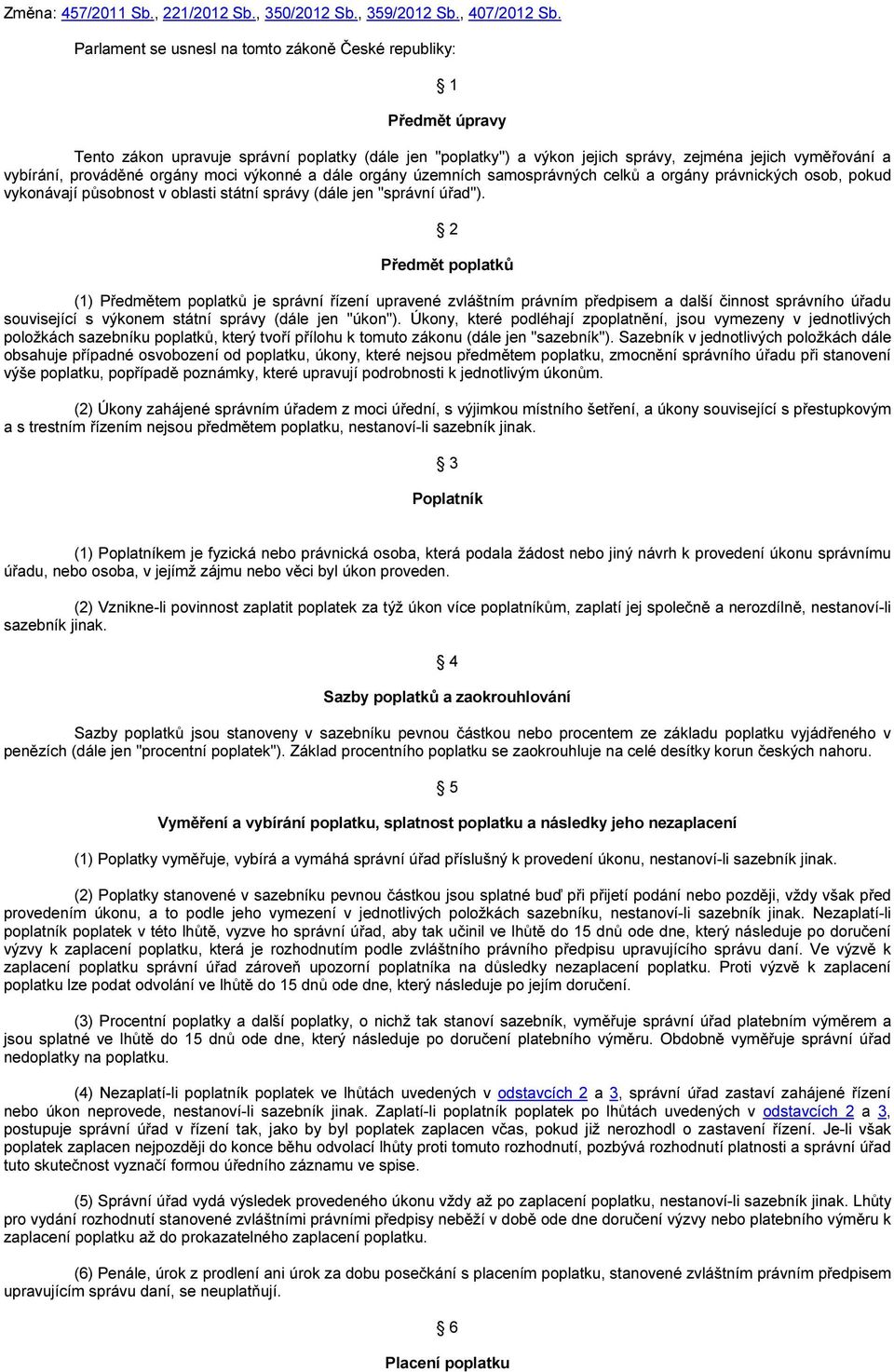 prováděné orgány moci výkonné a dále orgány územních samosprávných celků a orgány právnických osob, pokud vykonávají působnost v oblasti státní správy (dále jen "správní úřad").