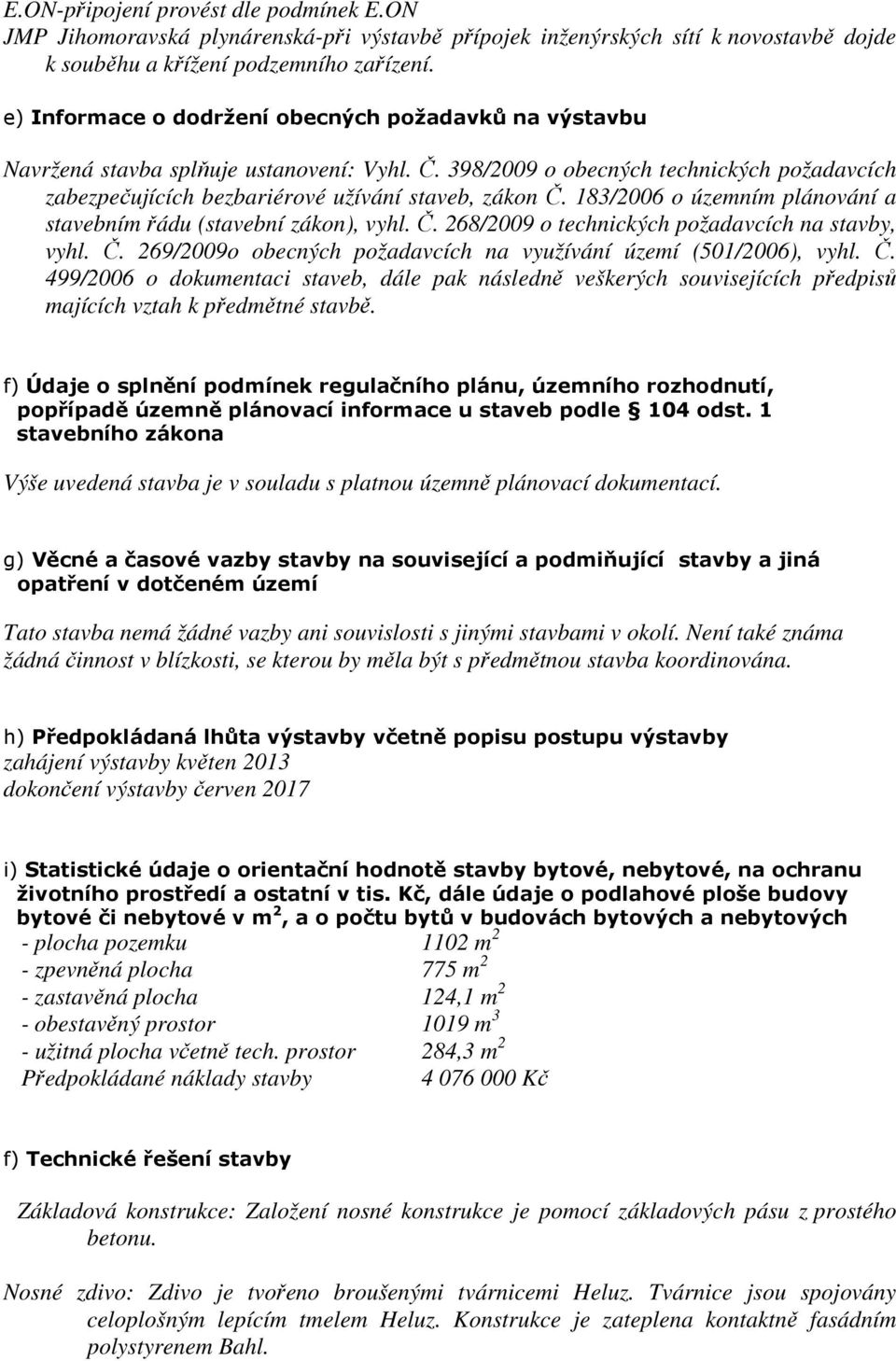 183/2006 o územním plánování a stavebním řádu (stavební zákon), vyhl. Č. 268/2009 o technických požadavcích na stavby, vyhl. Č. 269/2009o obecných požadavcích na využívání území (501/2006), vyhl. Č. 499/2006 o dokumentaci staveb, dále pak následně veškerých souvisejících předpisů majících vztah k předmětné stavbě.