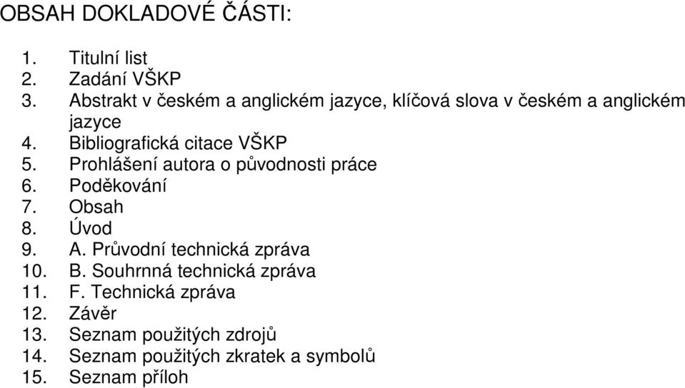 Bibliografická citace VŠKP 5. Prohlášení autora o původnosti práce 6. Poděkování 7. Obsah 8. Úvod 9. A.