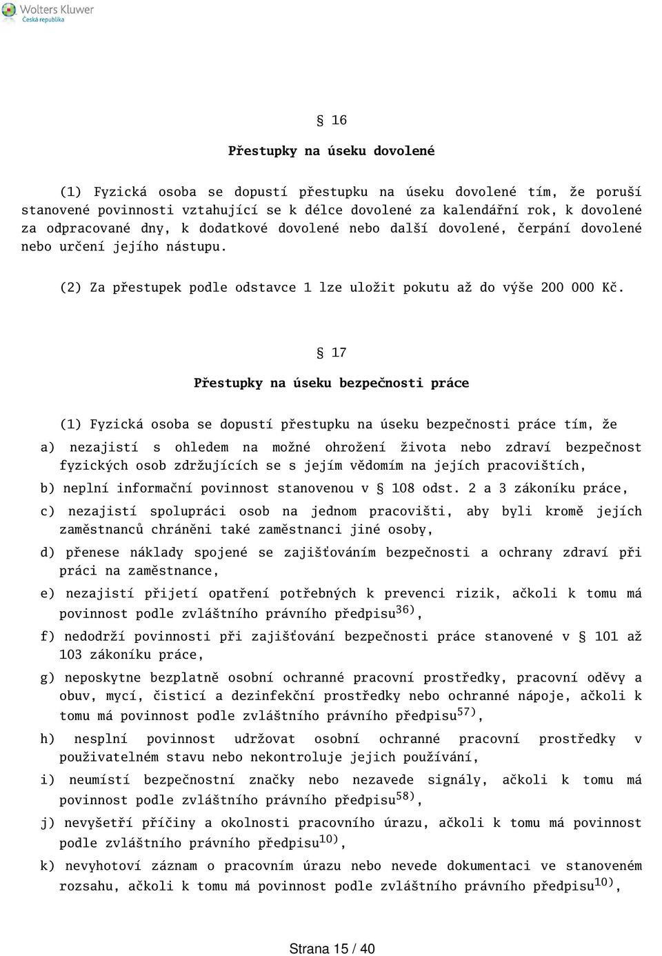 17 Přestupky na úseku bezpečnosti práce (1) Fyzická osoba se dopustí přestupku na úseku bezpečnosti práce tím, že a) nezajistí s ohledem na možné ohrožení života nebo zdraví bezpečnost fyzických osob