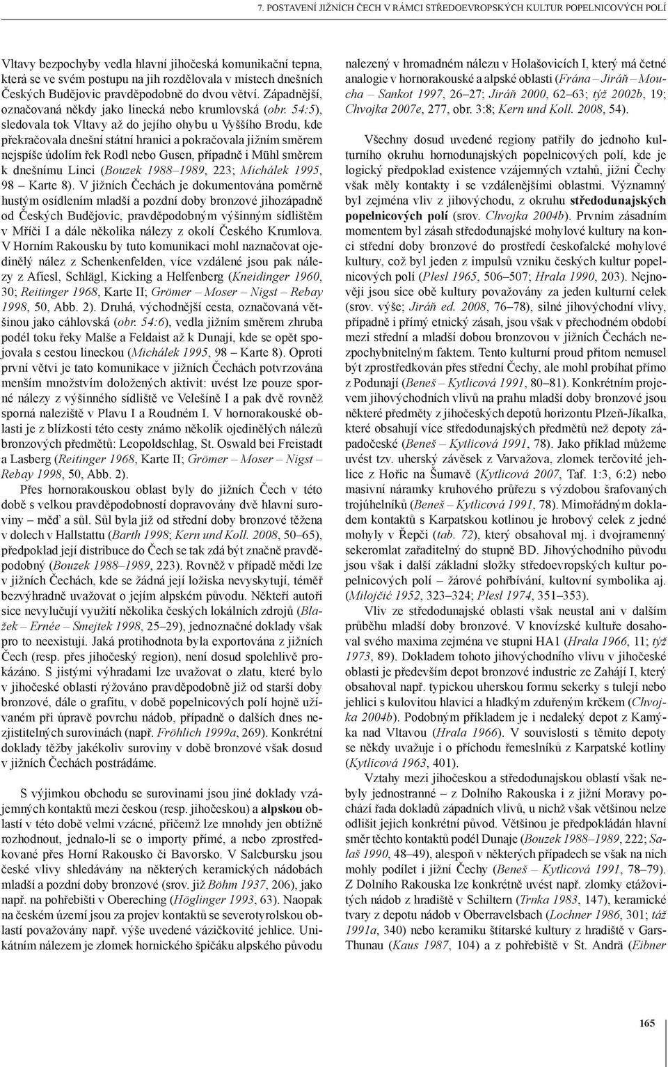 54:5), sledovala tok Vltavy až do jejího ohybu u Vyššího Brodu, kde překračovala dnešní státní hranici a pokračovala jižním směrem nejspíše údolím řek Rodl nebo Gusen, případně i Mühl směrem k