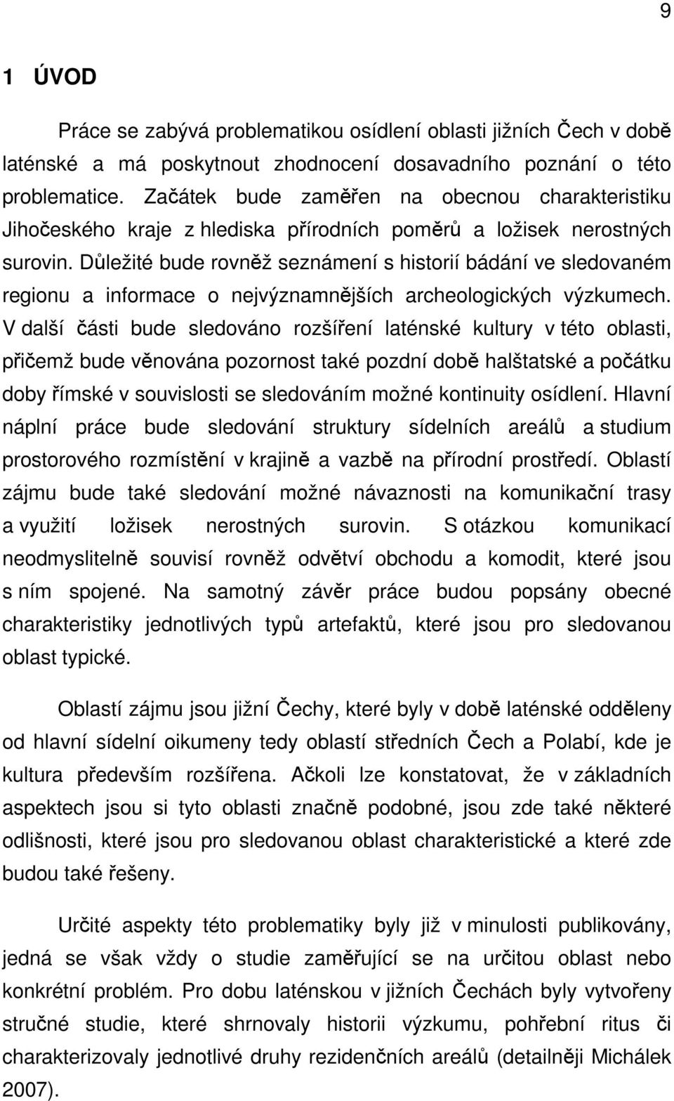 Důležité bude rovněž seznámení s historií bádání ve sledovaném regionu a informace o nejvýznamnějších archeologických výzkumech.