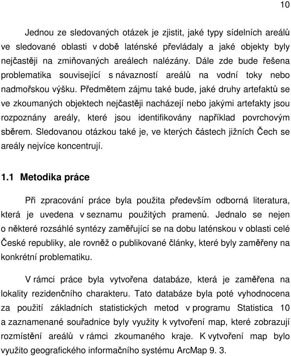 Předmětem zájmu také bude, jaké druhy artefaktů se ve zkoumaných objektech nejčastěji nacházejí nebo jakými artefakty jsou rozpoznány areály, které jsou identifikovány například povrchovým sběrem.