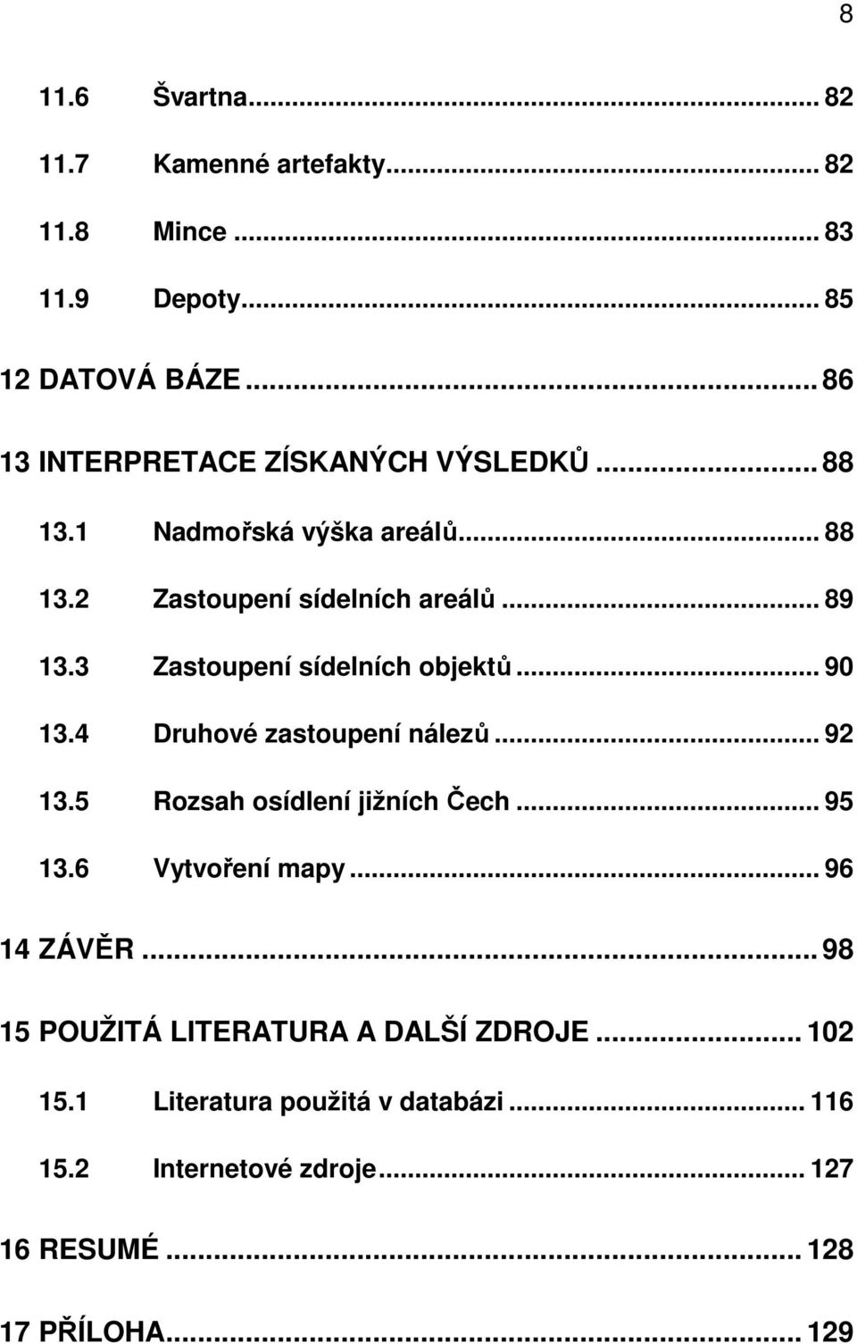 3 Zastoupení sídelních objektů... 90 13.4 Druhové zastoupení nálezů... 92 13.5 Rozsah osídlení jižních Čech... 95 13.
