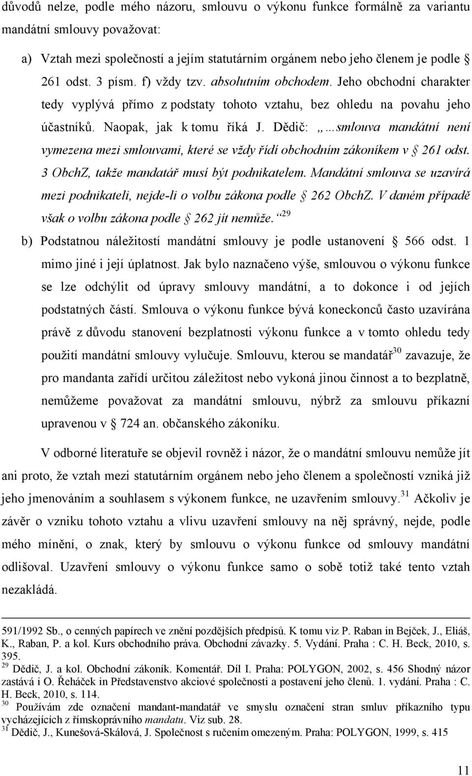 Dědič: smlouva mandátní není vymezena mezi smlouvami, které se vždy řídí obchodním zákoníkem v 261 odst. 3 ObchZ, takže mandatář musí být podnikatelem.