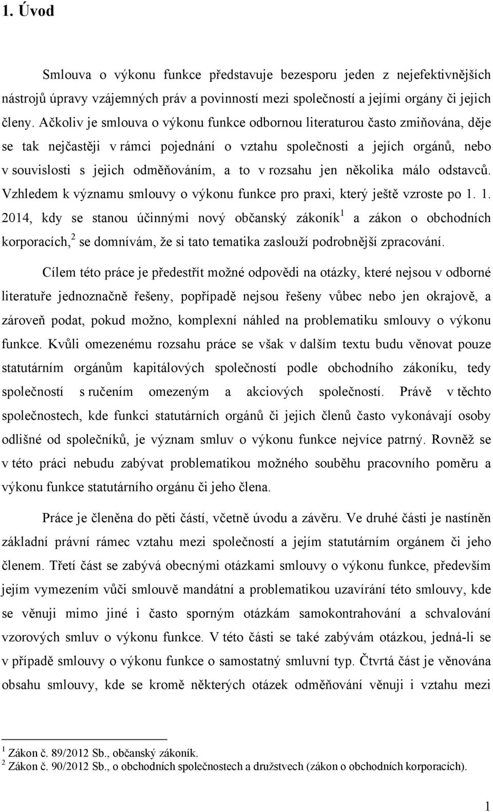 rozsahu jen několika málo odstavců. Vzhledem k významu smlouvy o výkonu funkce pro praxi, který ještě vzroste po 1.