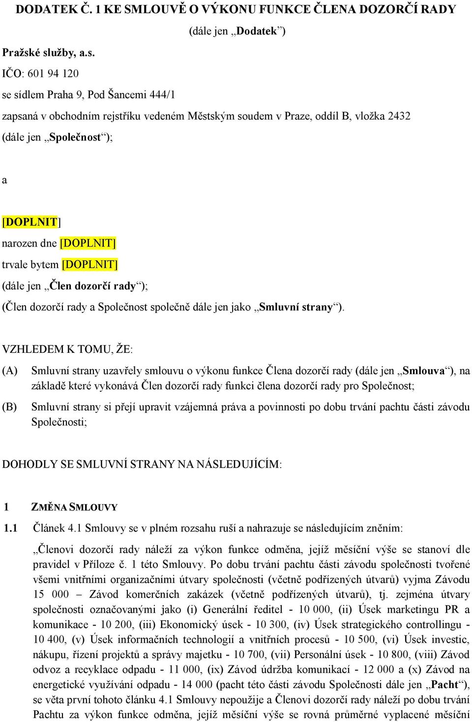 2432 (dále jen Společnost ); a [DOPLNIT] narozen dne [DOPLNIT] trvale bytem [DOPLNIT] (dále jen Člen dozorčí rady ); (Člen dozorčí rady a Společnost společně dále jen jako Smluvní strany ).