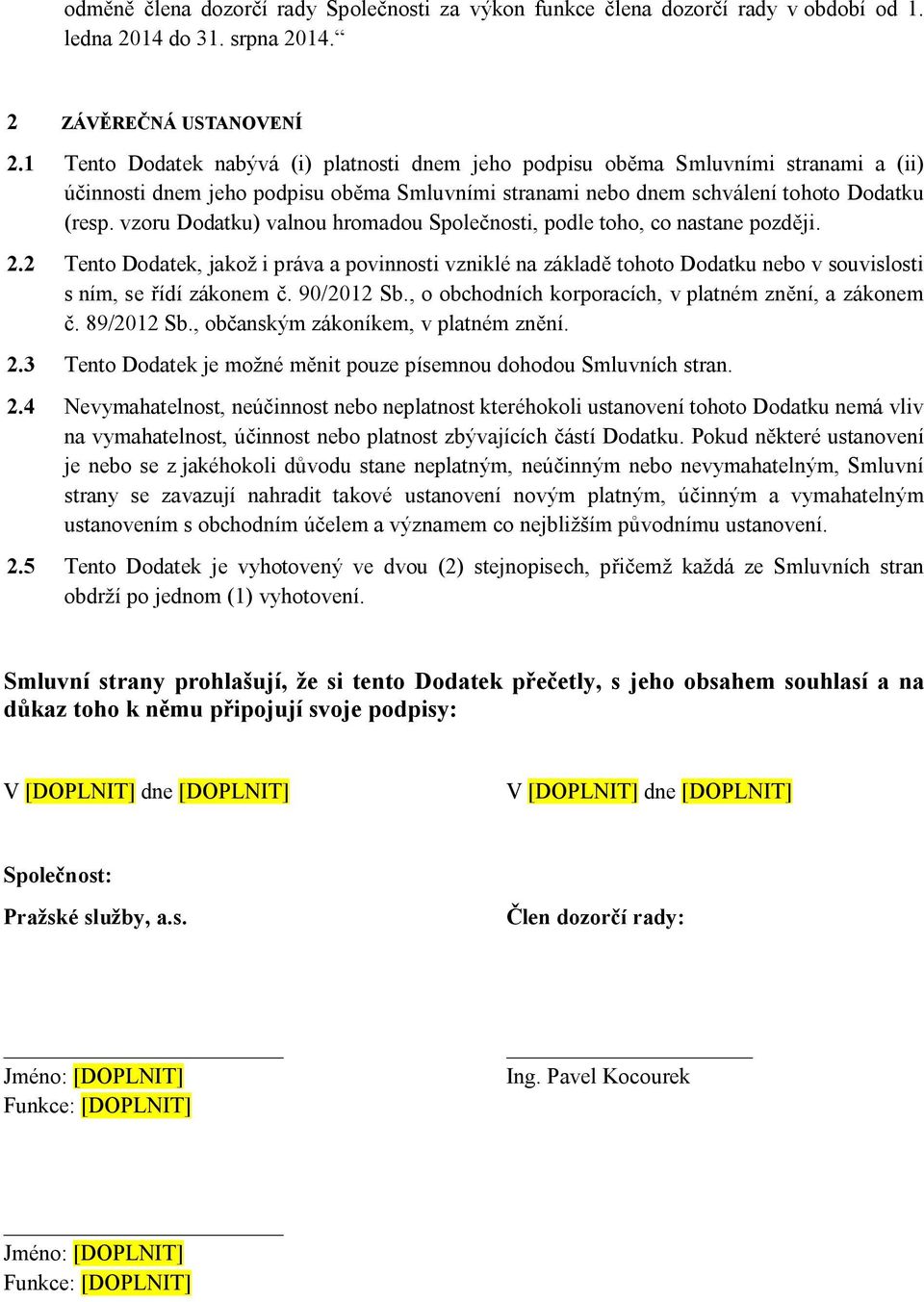 vzoru Dodatku) valnou hromadou Společnosti, podle toho, co nastane později. 2.2 Tento Dodatek, jakož i práva a povinnosti vzniklé na základě tohoto Dodatku nebo v souvislosti s ním, se řídí zákonem č.