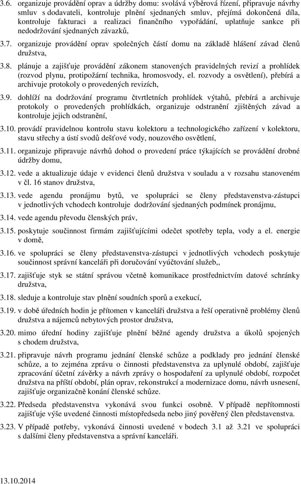 plánuje a zajišťuje provádění zákonem stanovených pravidelných revizí a prohlídek (rozvod plynu, protipožární technika, hromosvody, el.