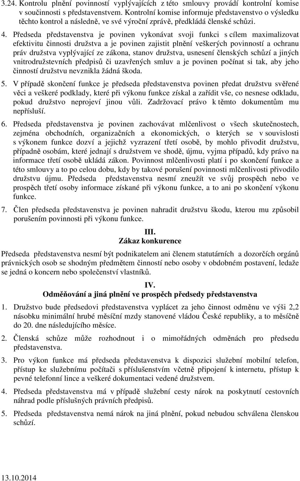 Předseda představenstva je povinen vykonávat svoji funkci s cílem maximalizovat efektivitu činnosti družstva a je povinen zajistit plnění veškerých povinností a ochranu práv družstva vyplývající ze