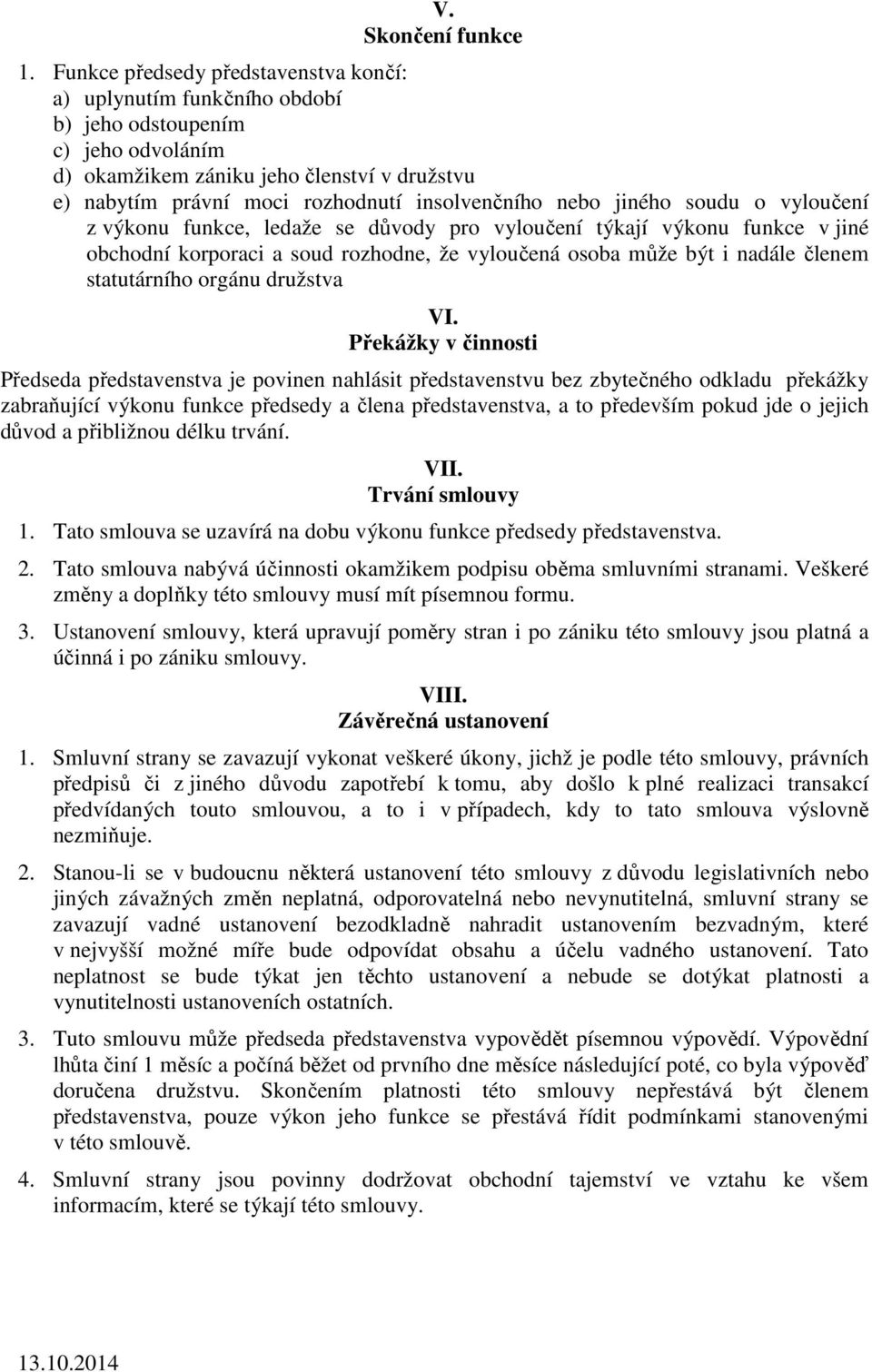 nebo jiného soudu o vyloučení z výkonu funkce, ledaže se důvody pro vyloučení týkají výkonu funkce v jiné obchodní korporaci a soud rozhodne, že vyloučená osoba může být i nadále členem statutárního