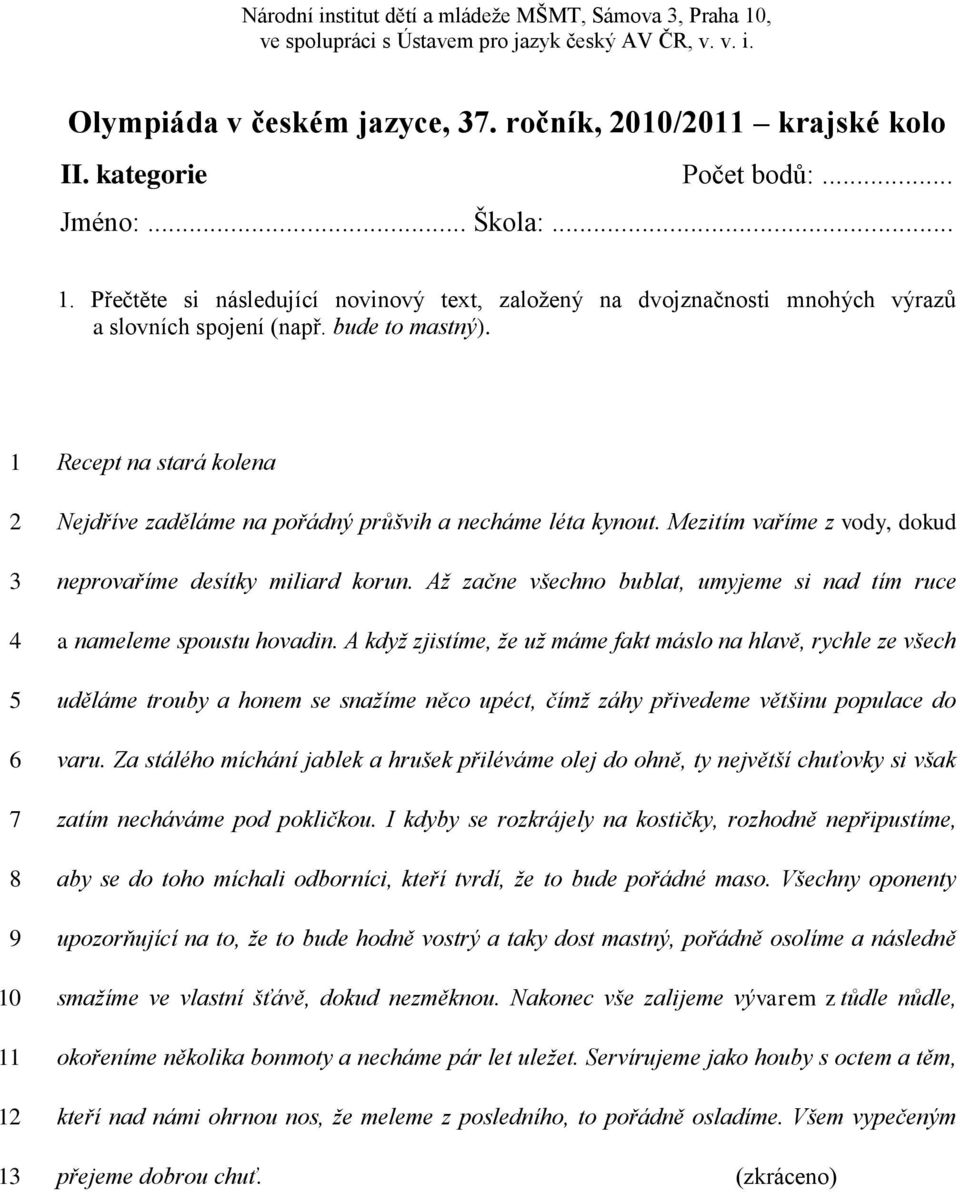 1 2 3 4 5 6 7 8 9 10 11 12 Recept na stará kolena Nejdříve zaděláme na pořádný průšvih a necháme léta kynout. Mezitím vaříme z vody, dokud neprovaříme desítky miliard korun.