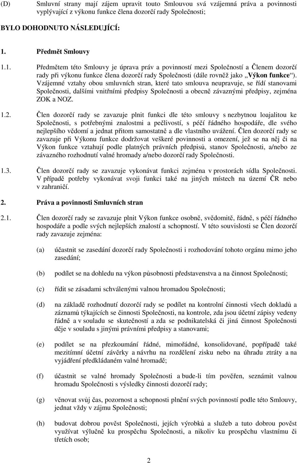 Vzájemné vztahy obou smluvních stran, které tato smlouva neupravuje, se řídí stanovami Společnosti, dalšími vnitřními předpisy Společnosti a obecně závaznými předpisy, zejména ZOK a NOZ. 1.2.