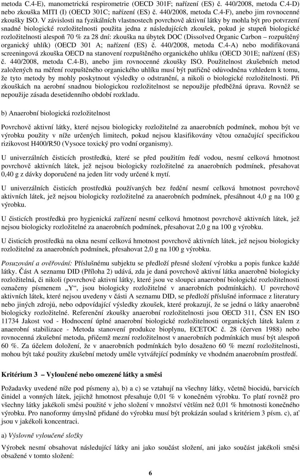 rozložitelnosti alespoň 70 % za 28 dní: zkouška na úbytek DOC (Dissolved Organic Carbon rozpuštěný organický uhlík) (OECD 301 A; nařízení (ES) č. 440/2008, metoda C.