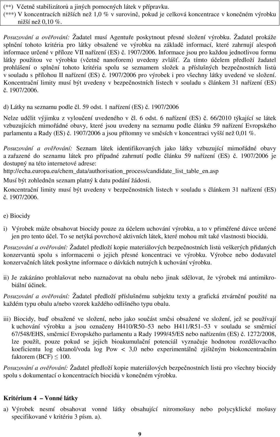 Žadatel prokáže splnění tohoto kritéria pro látky obsažené ve výrobku na základě informací, které zahrnují alespoň informace určené v příloze VII nařízení (ES) č. 1907/2006.