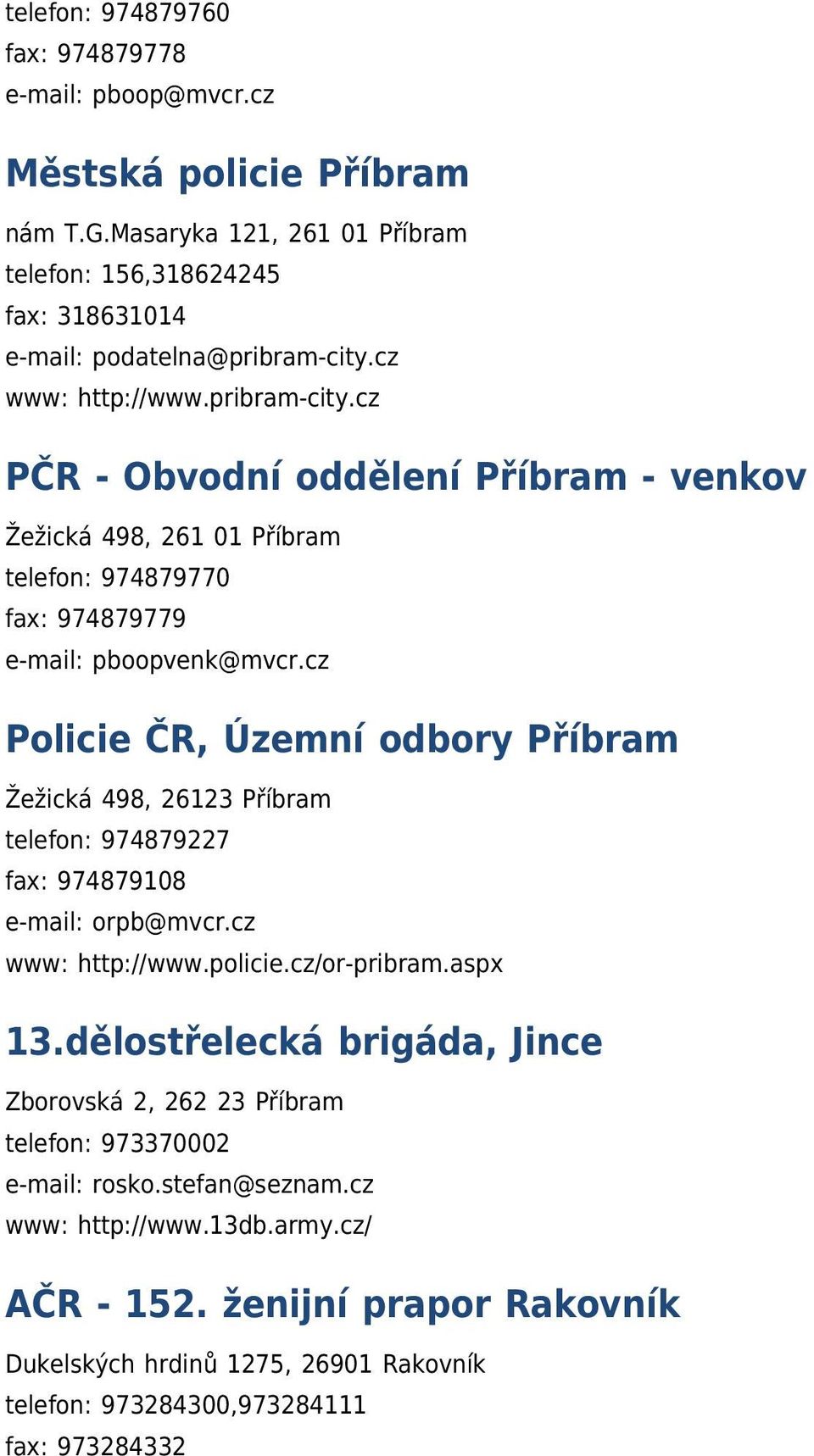 cz Policie ČR, Územní odbory Příbram Žežická 498, 26123 Příbram telefon: 974879227 fax: 974879108 e-mail: orpb@mvcr.cz www: http://www.policie.cz/or-pribram.aspx 13.