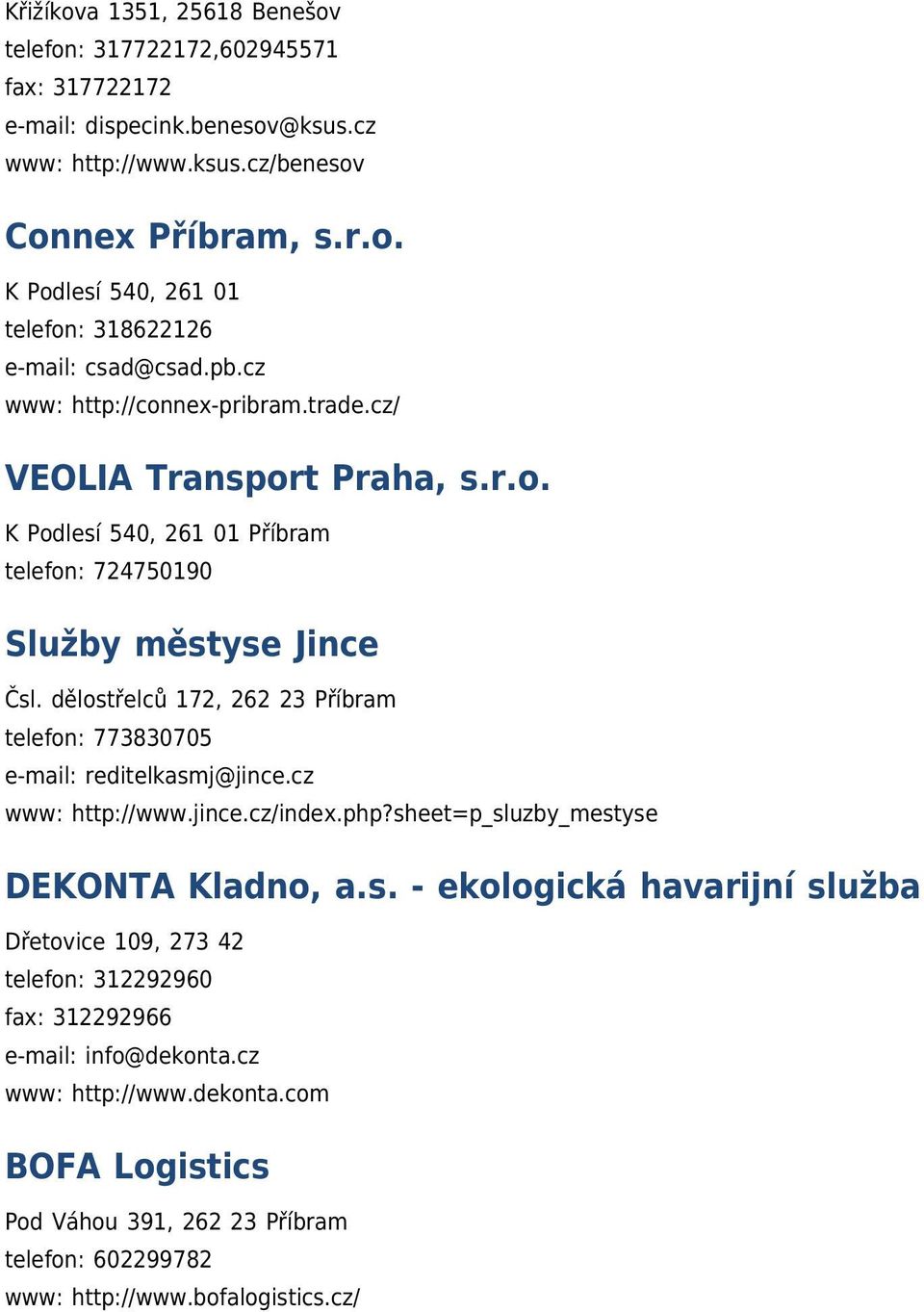 dělostřelců 172, 262 23 Příbram telefon: 773830705 e-mail: reditelkasmj@jince.cz www: http://www.jince.cz/index.php?sheet=p_sluzby_mestyse DEKONTA Kladno, a.s. - ekologická havarijní služba Dřetovice 109, 273 42 telefon: 312292960 fax: 312292966 e-mail: info@dekonta.