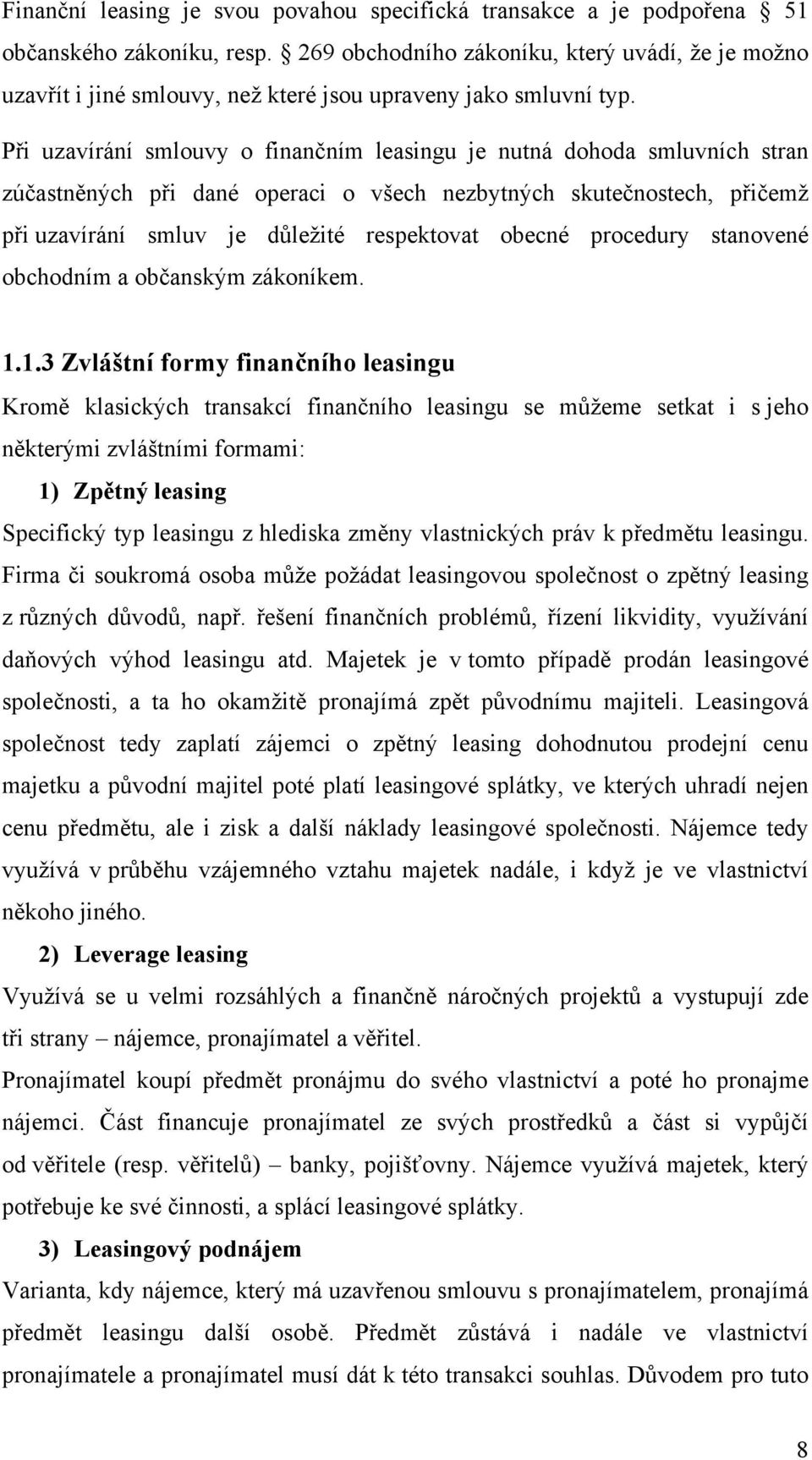 Při uzavírání smlouvy o finančním leasingu je nutná dohoda smluvních stran zúčastněných při dané operaci o všech nezbytných skutečnostech, přičemž při uzavírání smluv je důležité respektovat obecné