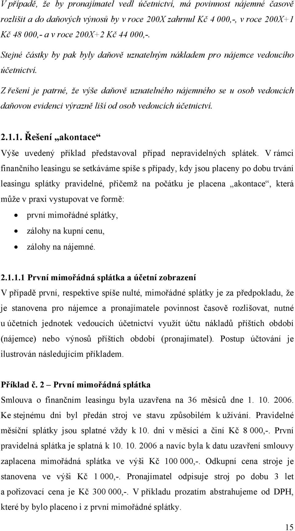 Z řešení je patrné, že výše daňově uznatelného nájemného se u osob vedoucích daňovou evidenci výrazně liší od osob vedoucích účetnictví. 2.1.