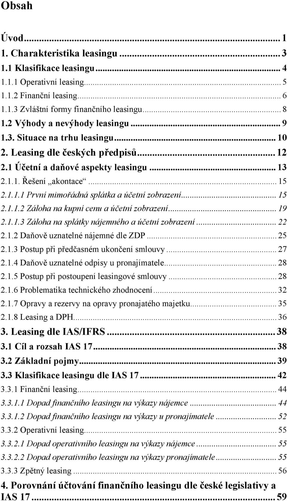 .. 15 2.1.1.2 Záloha na kupní cenu a účetní zobrazení... 19 2.1.1.3 Záloha na splátky nájemného a účetní zobrazení... 22 2.1.2 Daňově uznatelné nájemné dle ZDP... 25 2.1.3 Postup při předčasném ukončení smlouvy.