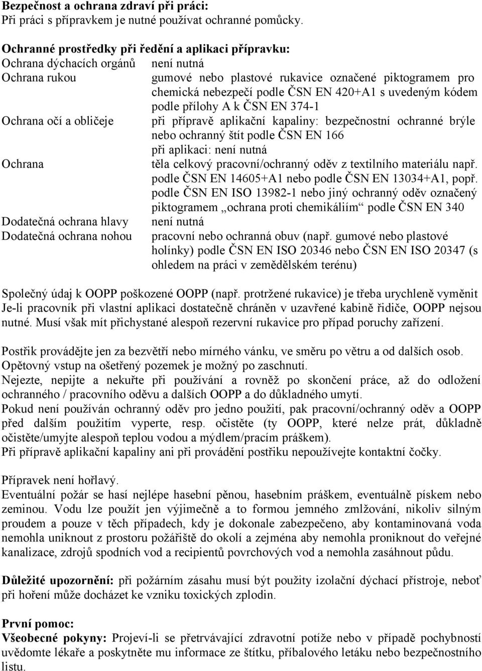 uvedeným kódem podle přílohy A k ČSN EN 374-1 Ochrana očí a obličeje při přípravě aplikační kapaliny: bezpečnostní ochranné brýle nebo ochranný štít podle ČSN EN 166 při aplikaci: není nutná Ochrana