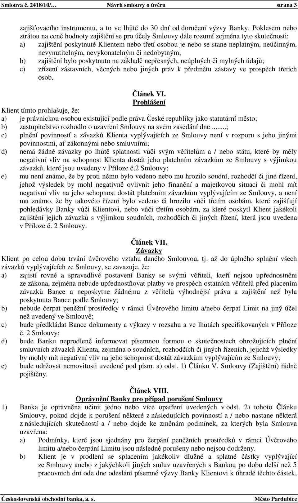 nevynutitelným, nevykonatelným či nedobytným; b) zajištění bylo poskytnuto na základě nepřesných, neúplných či mylných údajů; c) zřízení zástavních, věcných nebo jiných práv k předmětu zástavy ve