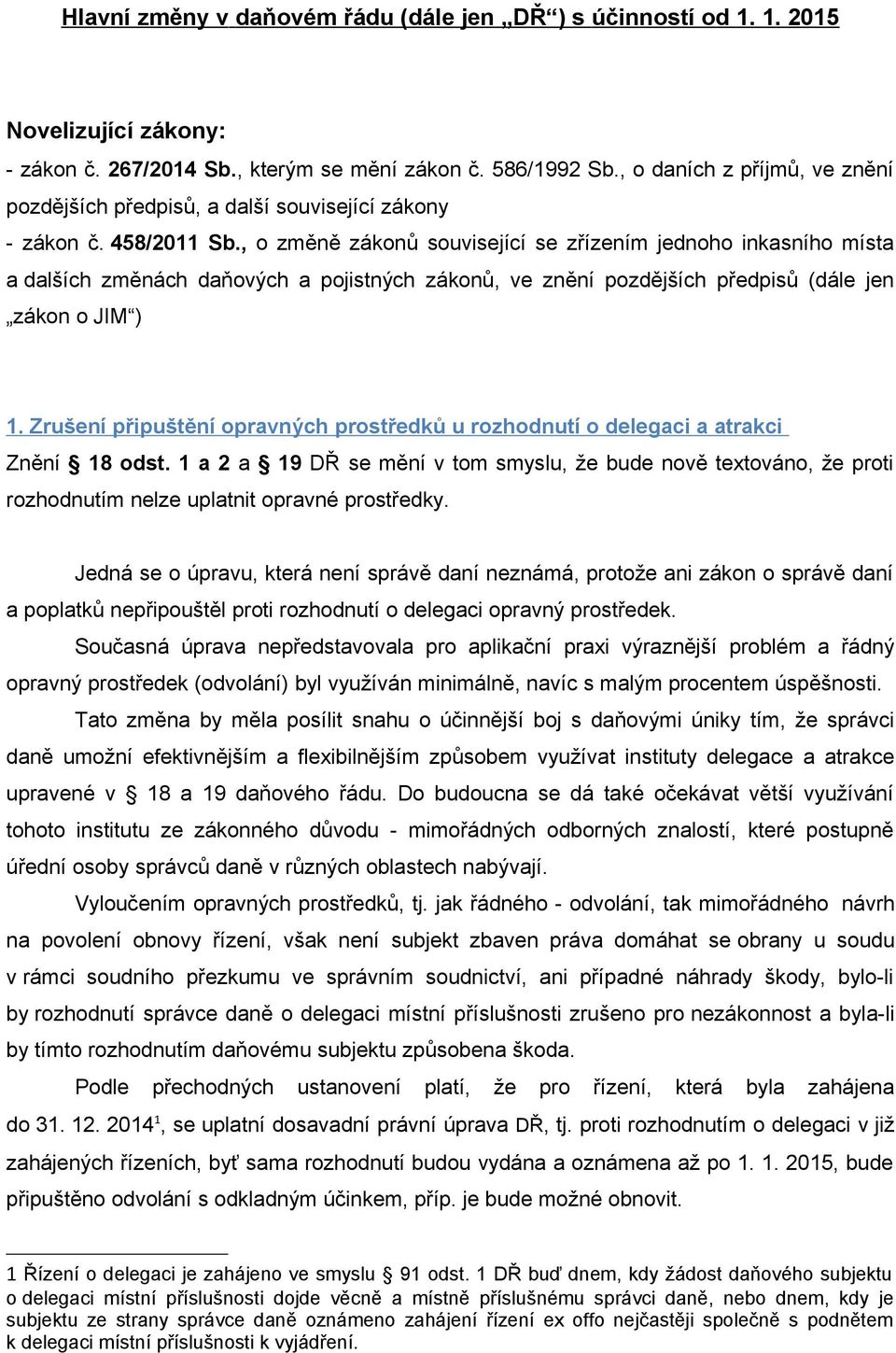 , o změně zákonů související se zřízením jednoho inkasního místa a dalších změnách daňových a pojistných zákonů, ve znění pozdějších předpisů (dále jen zákon o JIM ) 1.