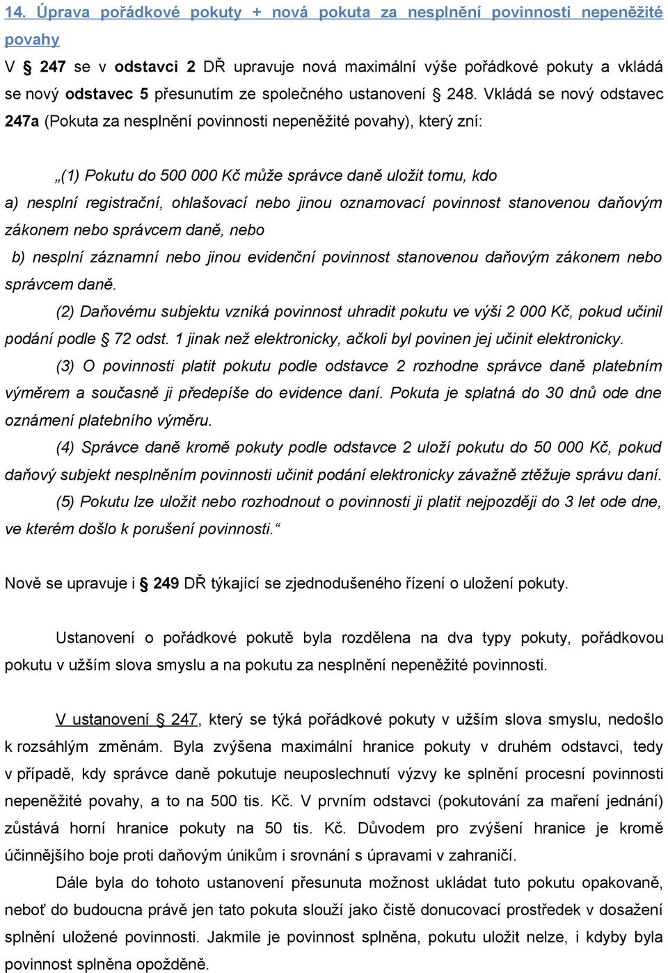 Vkládá se nový odstavec 247a (Pokuta za nesplnění povinnosti nepeněžité povahy), který zní: (1) Pokutu do 500 000 Kč může správce daně uložit tomu, kdo a) nesplní registrační, ohlašovací nebo jinou