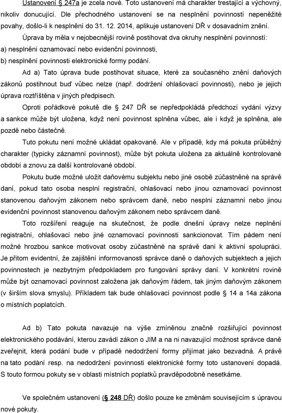 Úprava by měla v nejobecnější rovině postihovat dva okruhy nesplnění povinností: a) nesplnění oznamovací nebo evidenční povinnosti, b) nesplnění povinnosti elektronické formy podání.