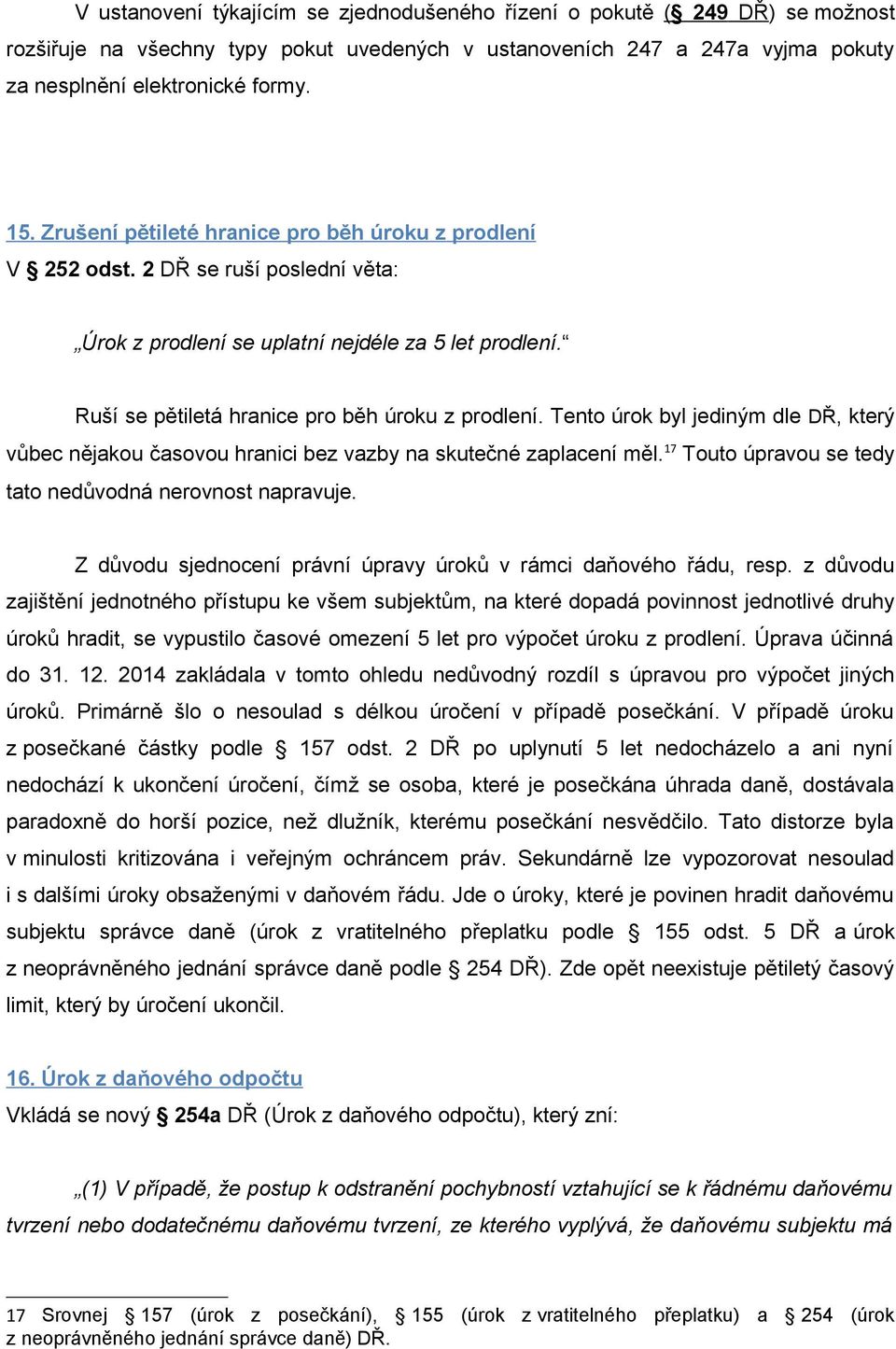 Tento úrok byl jediným dle DŘ, který vůbec nějakou časovou hranici bez vazby na skutečné zaplacení měl. 17 Touto úpravou se tedy tato nedůvodná nerovnost napravuje.