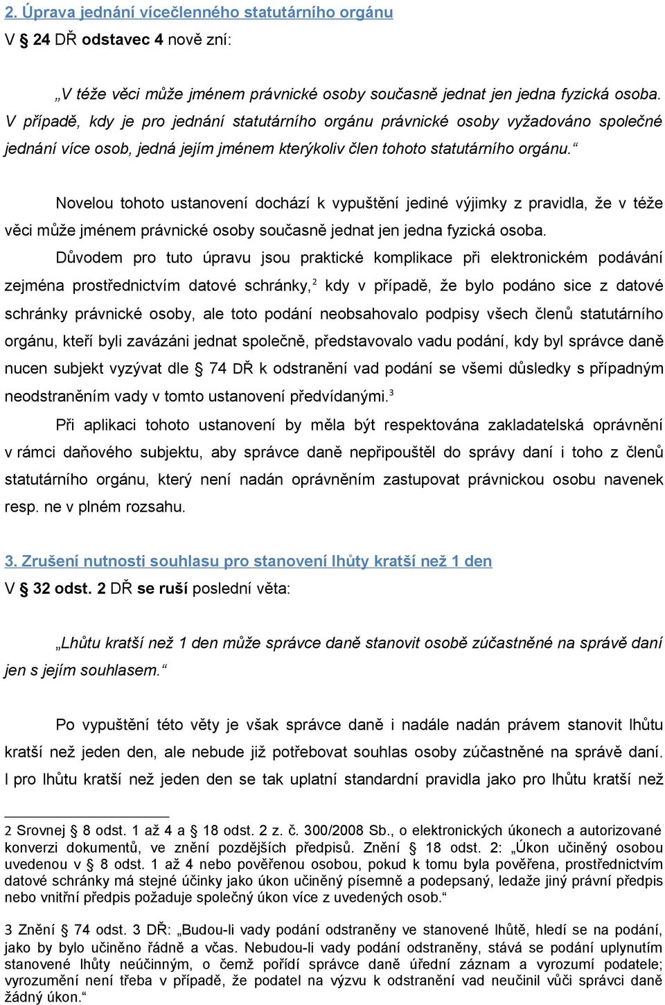 Novelou tohoto ustanovení dochází k vypuštění jediné výjimky z pravidla, že v téže věci může jménem právnické osoby současně jednat jen jedna fyzická osoba.