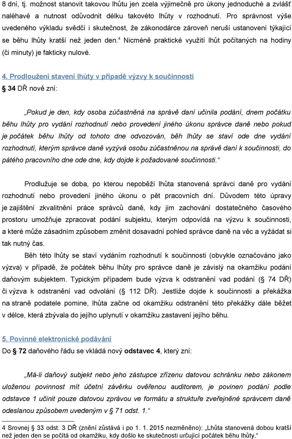 4 Nicméně praktické využití lhůt počítaných na hodiny (či minuty) je fakticky nulové. 4.