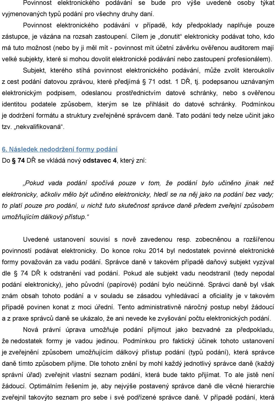 Cílem je donutit elektronicky podávat toho, kdo má tuto možnost (nebo by ji měl mít - povinnost mít účetní závěrku ověřenou auditorem mají velké subjekty, které si mohou dovolit elektronické podávání