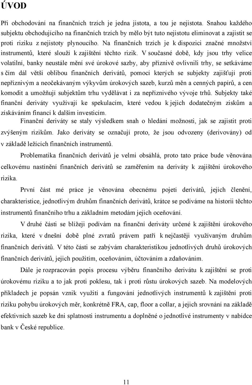 Na finančních trzích je k dispozici značné mnoţství instrumentů, které slouţí k zajištění těchto rizik.