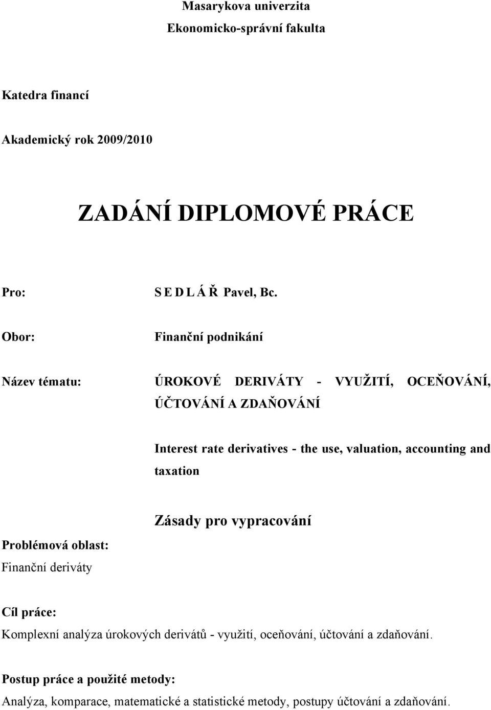 valuation, accounting and taxation Problémová oblast: Finanční deriváty Zásady pro vypracování Cíl práce: Komplexní analýza úrokových derivátů -