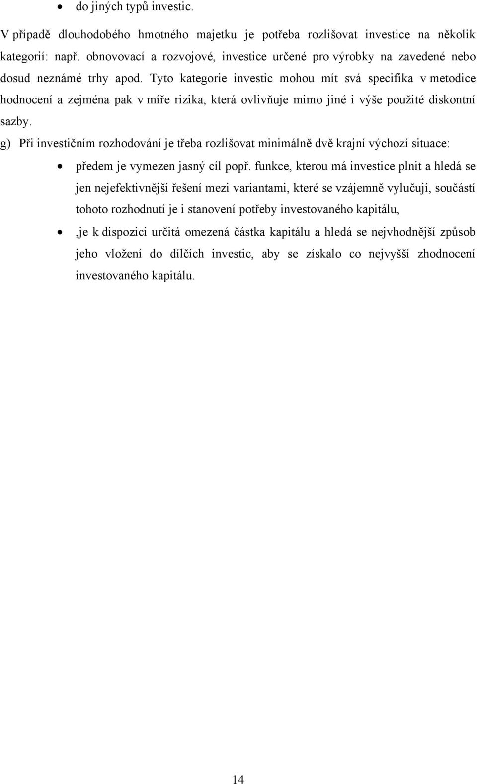 Tyto kategorie investic mohou mít svá specifika v metodice hodnocení a zejména pak v míře rizika, která ovlivňuje mimo jiné i výše použité diskontní sazby.