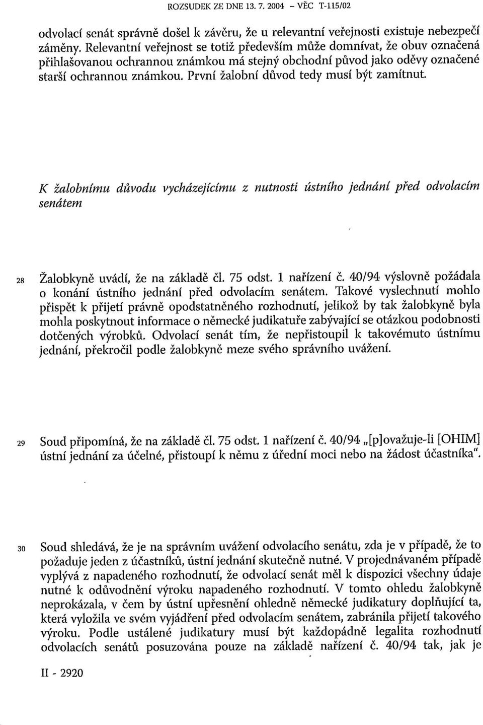 První žalobní důvod tedy musí být zamítnut. K žalobnímu důvodu vycházejícímu z nutnosti ústního jednání před odvolacím senátem 28 Žalobkyně uvádí, že na základě čl. 75 odst. 1 nařízení č.