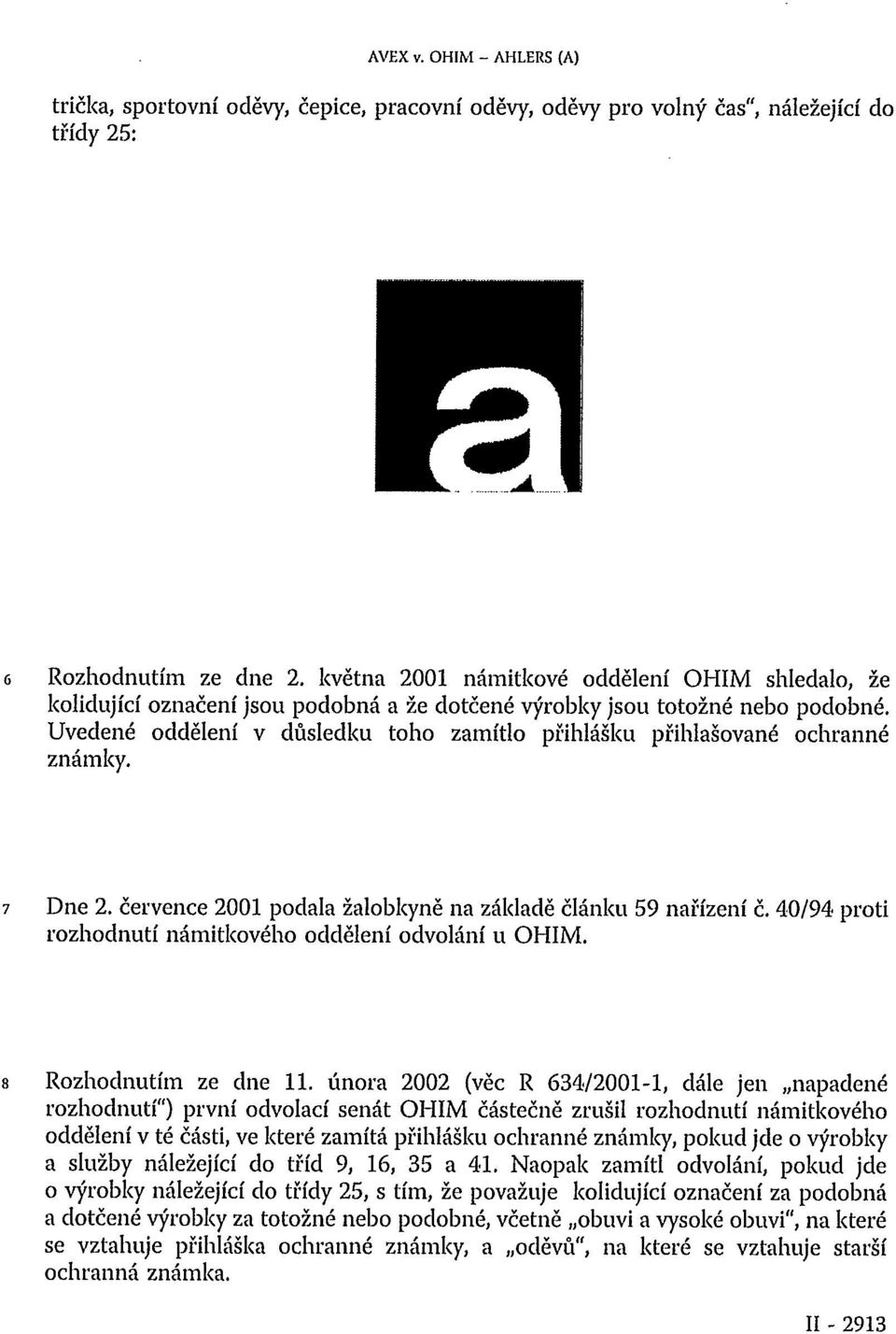 Uvedené oddělení v důsledku toho zamítlo přihlášku přihlašované ochranné známky. 7 Dne 2. července 2001 podala žalobkyně na základě článku 59 nařízení č.