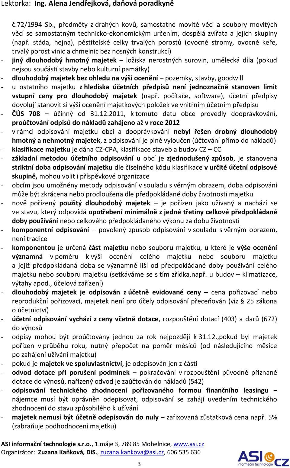 umělecká díla (pokud nejsou součástí stavby nebo kulturní památky) - dlouhodobý majetek bez ohledu na výši ocenění pozemky, stavby, goodwill - u ostatního majetku z hlediska účetních předpisů není