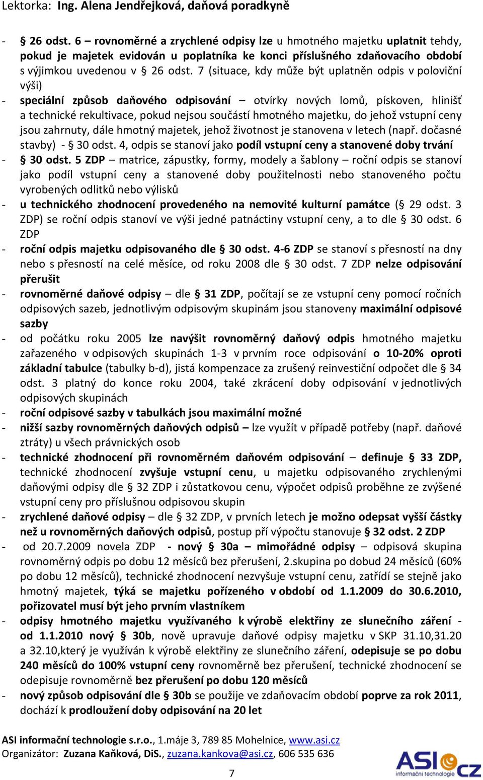 majetku, do jehož vstupní ceny jsou zahrnuty, dále hmotný majetek, jehož životnost je stanovena v letech (např. dočasné stavby) - 30 odst.