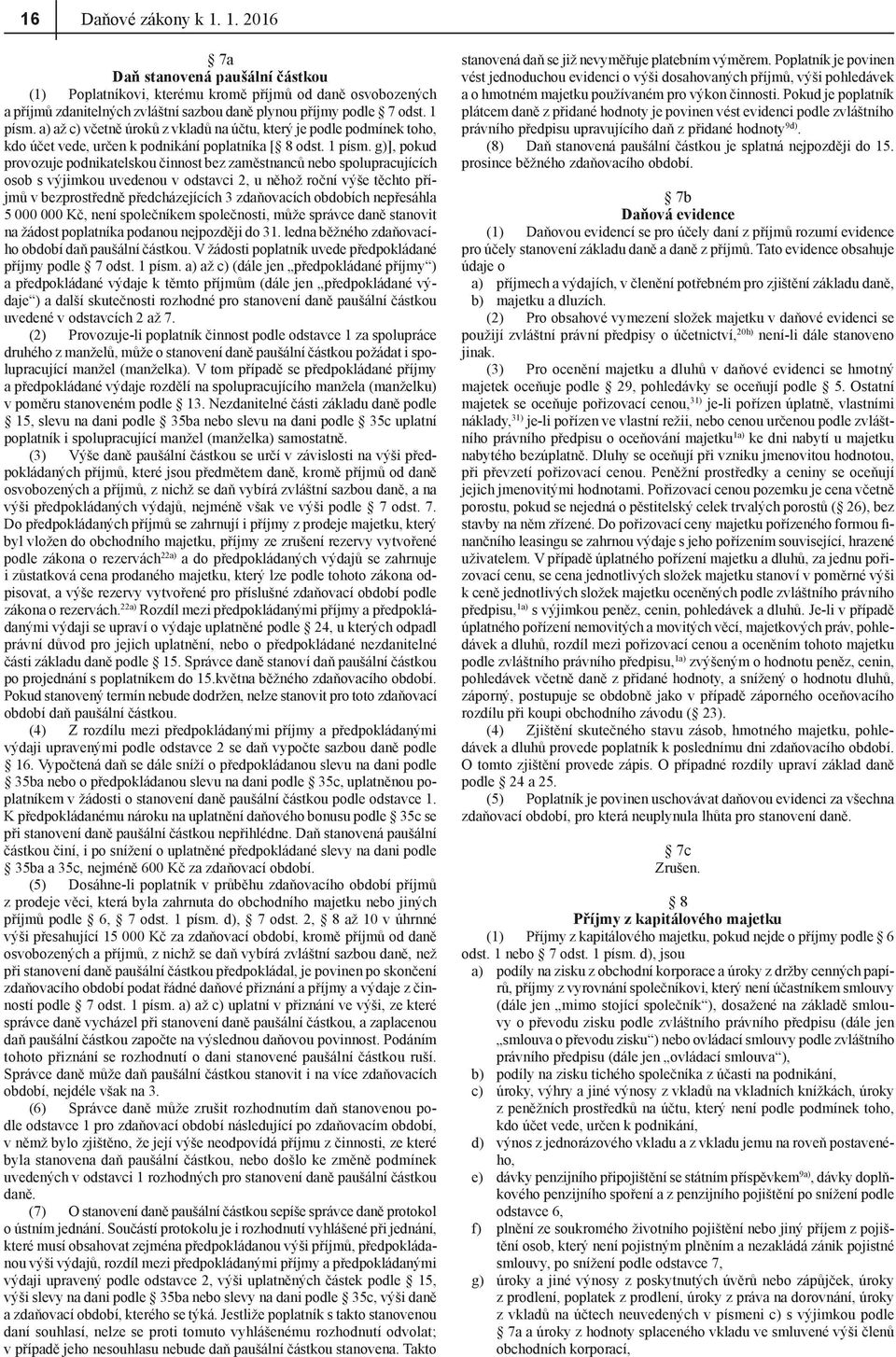 g)], pokud provozuje podnikatelskou činnost bez zaměstnanců nebo spolupracujících osob s výjimkou uvedenou v odstavci 2, u něhož roční výše těchto příjmů v bezprostředně předcházejících 3 zdaňovacích