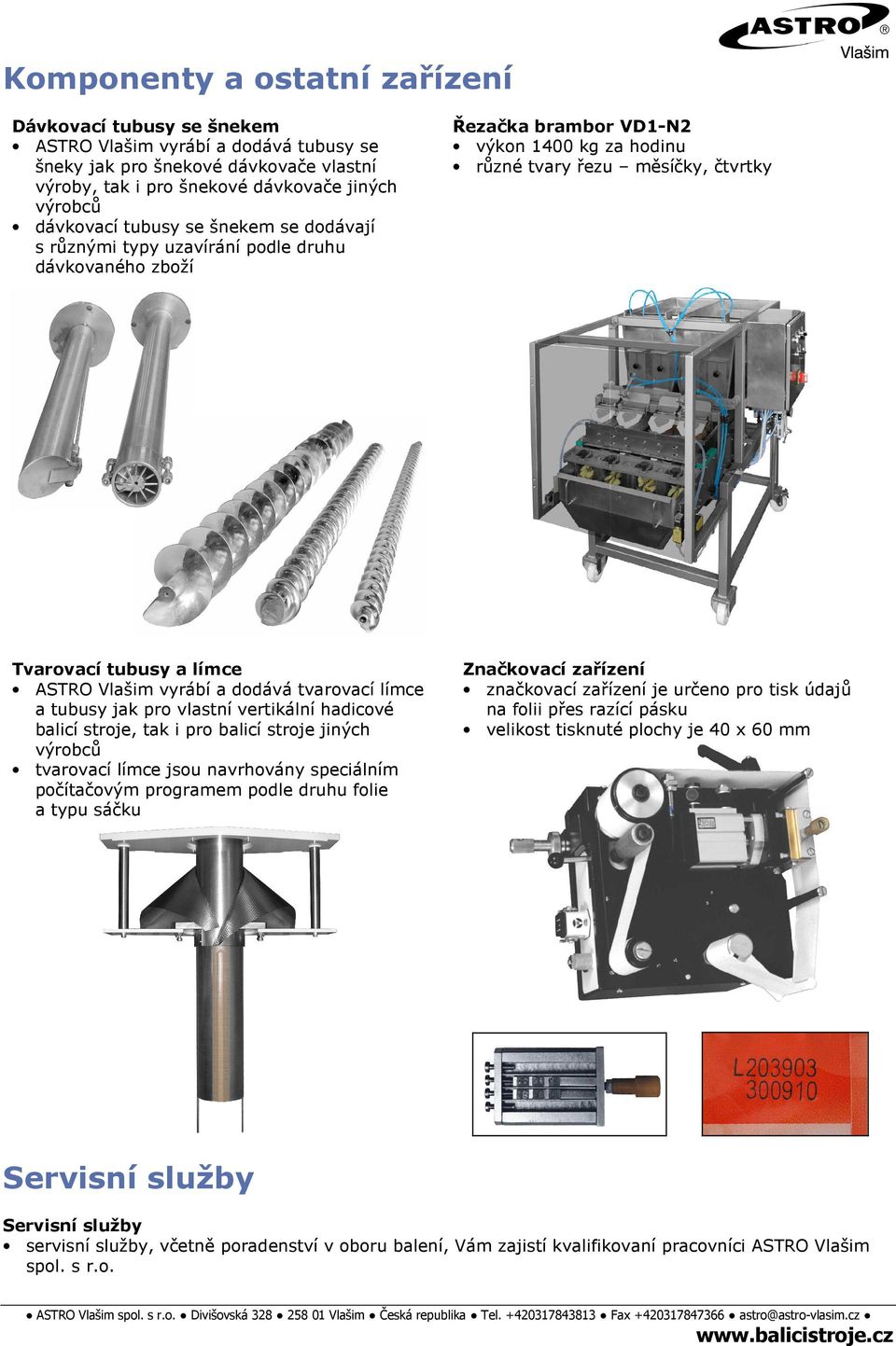 balicí stroje, tak i pro balicí stroje jiných výrobců tvarovací límce jsou navrhovány speciálním počítačovým programem podle druhu folie a typu sáčku Řezačka brambor VD1-N2 výkon 1400 kg za hodinu