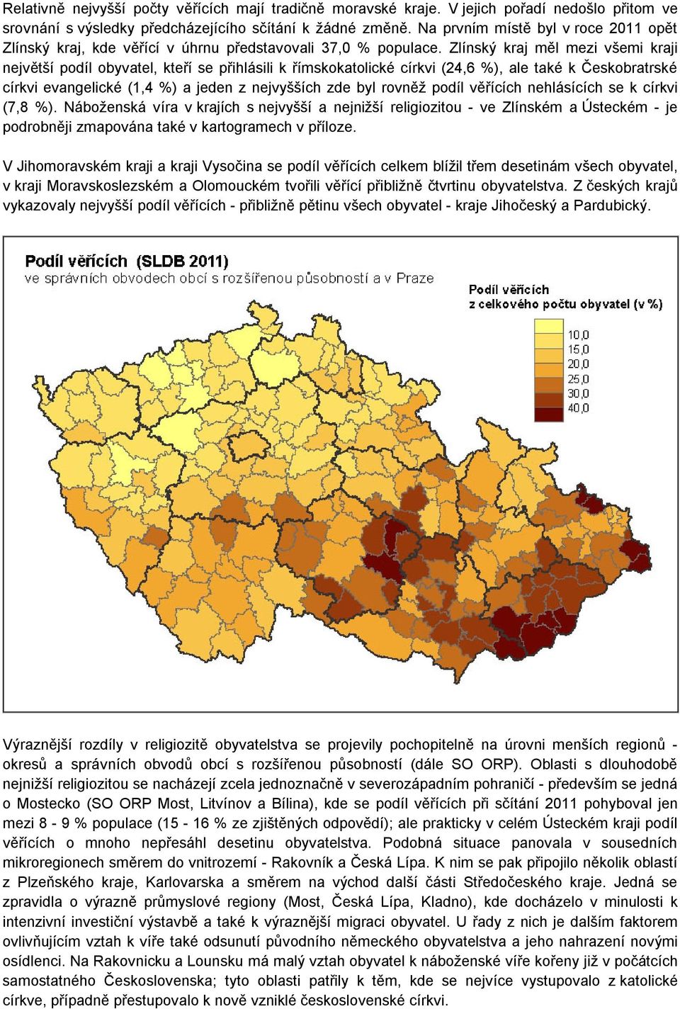 Zlínský kraj měl mezi všemi kraji největší podíl obyvatel, kteří se přihlásili k římskokatolické církvi (24,6 %), ale také k Českobratrské církvi evangelické (1,4 %) a jeden z nejvyšších zde byl