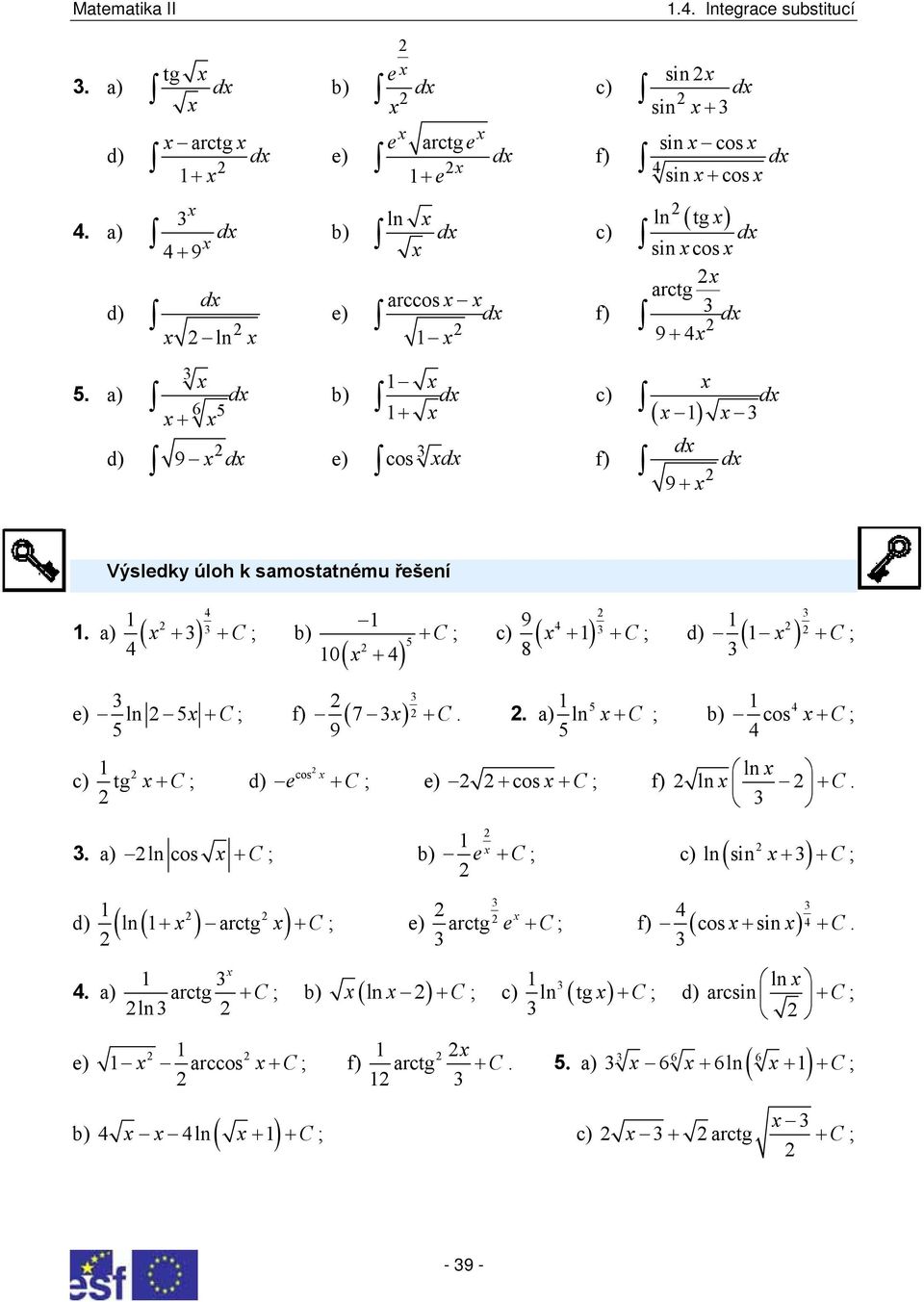 a) ln 5 + C ; b) 5 9 5 g + C ; d) e cos +C ; e) + cos + C ; f) a) ln cos + C ; b) ( ) ln + arcg + C ; e) d) ( ) 4 a) arcg ln e) arccos cos 4 + C ; 4 ln ln + C e + C; ln ( sin + )